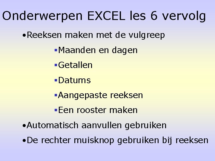 Onderwerpen EXCEL les 6 vervolg • Reeksen maken met de vulgreep §Maanden en dagen