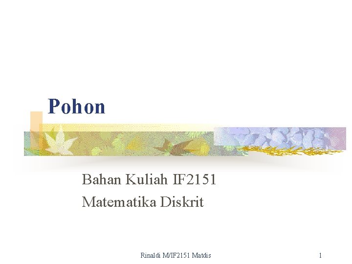 Pohon Bahan Kuliah IF 2151 Matematika Diskrit Rinaldi M/IF 2151 Matdis 1 