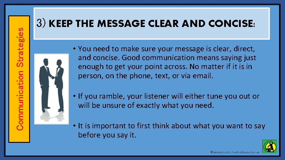 Communication Strategies 3) KEEP THE MESSAGE CLEAR AND CONCISE: • You need to make
