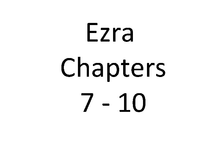 Ezra Chapters 7 - 10 