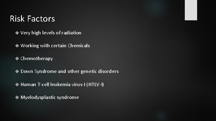 Risk Factors Very high levels of radiation Working with certain Chemicals Chemotherapy Down Syndrome