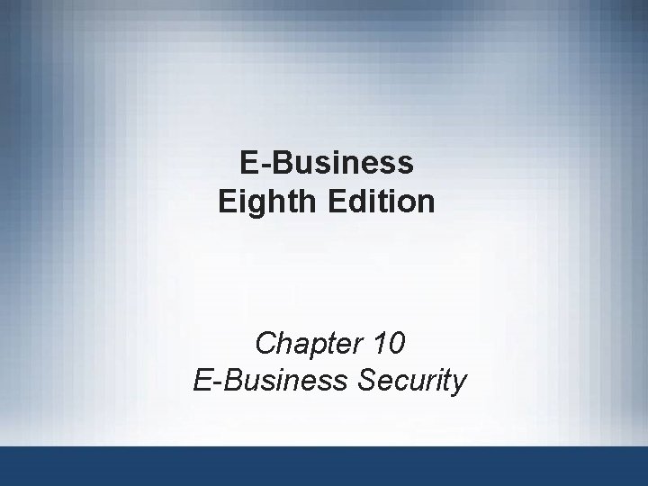 E-Business Eighth Edition Chapter 10 E-Business Security 