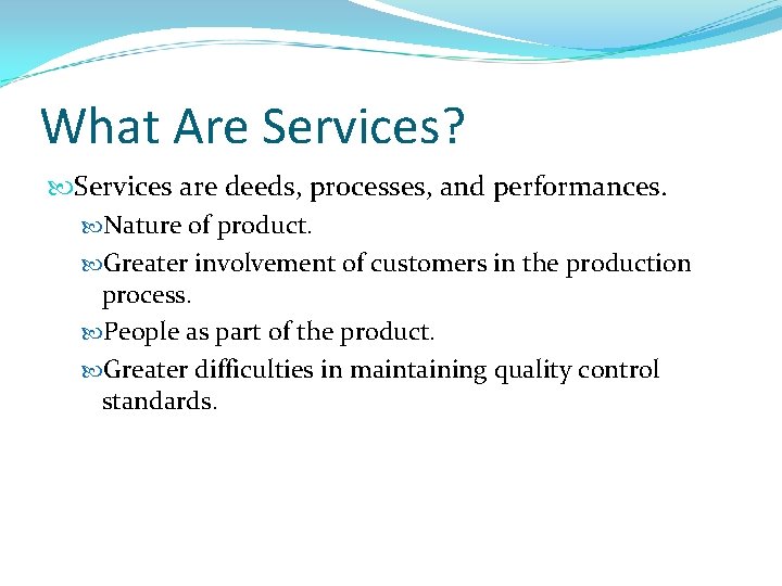 What Are Services? Services are deeds, processes, and performances. Nature of product. Greater involvement