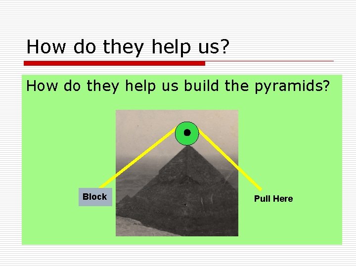 How do they help us? How do they help us build the pyramids? Block