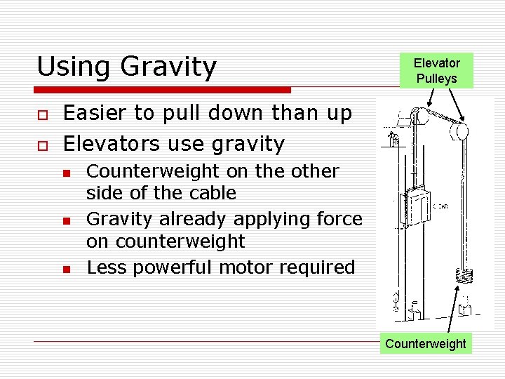 Using Gravity o o Elevator Pulleys Easier to pull down than up Elevators use