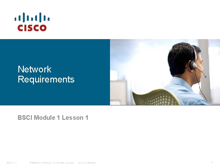 Network Requirements BSCI Module 1 Lesson 1 BSCI 1 - 1 © 2006 Cisco