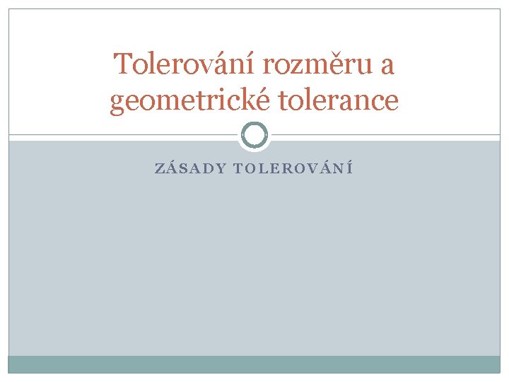 Tolerování rozměru a geometrické tolerance ZÁSADY TOLEROVÁNÍ 