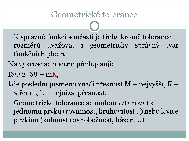 Geometrické tolerance K správné funkci součásti je třeba kromě tolerance rozměrů uvažovat i geometricky