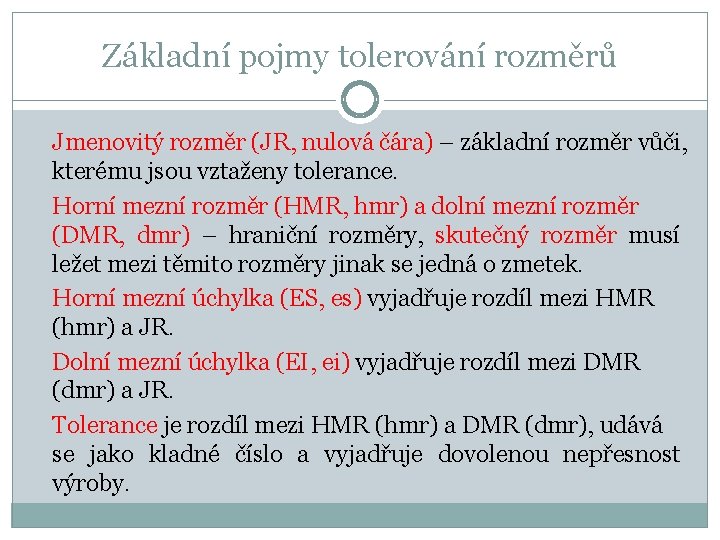 Základní pojmy tolerování rozměrů Jmenovitý rozměr (JR, nulová čára) – základní rozměr vůči, kterému