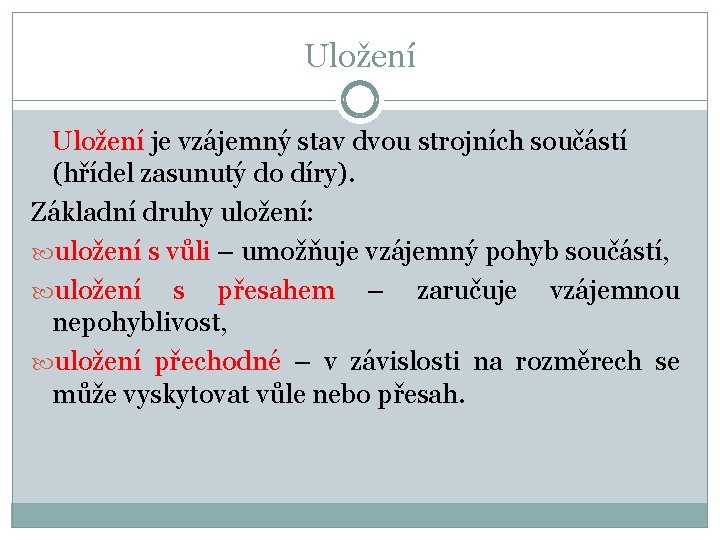 Uložení je vzájemný stav dvou strojních součástí (hřídel zasunutý do díry). Základní druhy uložení: