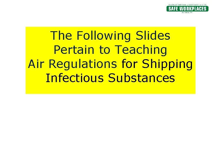 The Following Slides Pertain to Teaching Air Regulations for Shipping Infectious Substances 