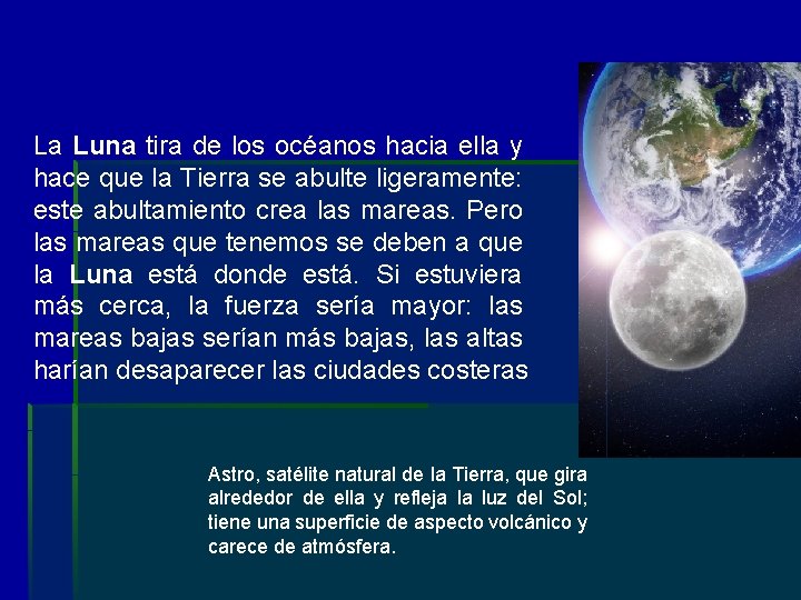 La Luna tira de los océanos hacia ella y hace que la Tierra se