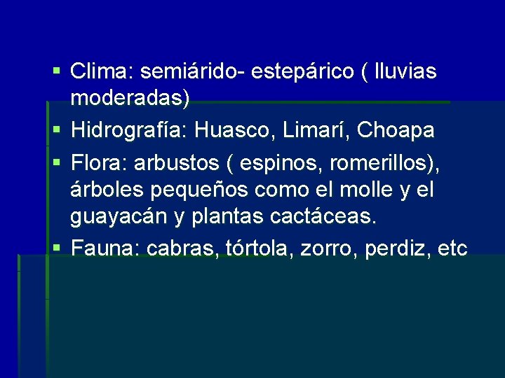 § Clima: semiárido- estepárico ( lluvias moderadas) § Hidrografía: Huasco, Limarí, Choapa § Flora:
