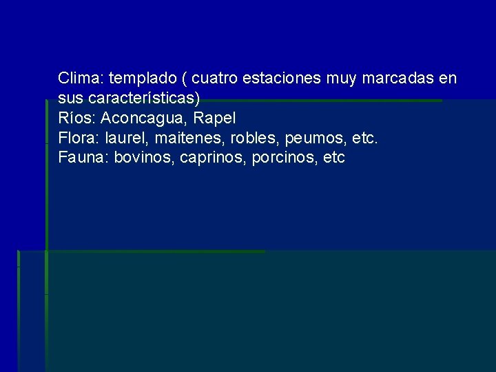 Clima: templado ( cuatro estaciones muy marcadas en sus características) Ríos: Aconcagua, Rapel Flora: