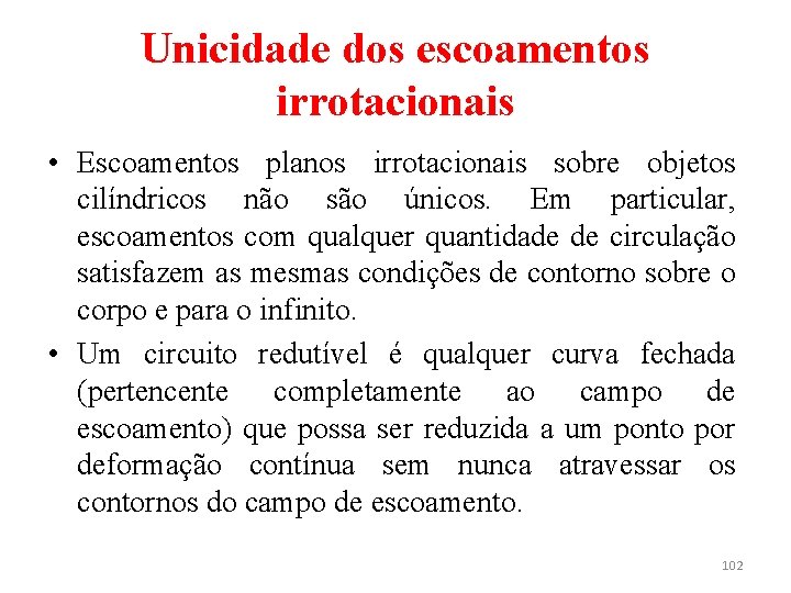 Unicidade dos escoamentos irrotacionais • Escoamentos planos irrotacionais sobre objetos cilíndricos não são únicos.