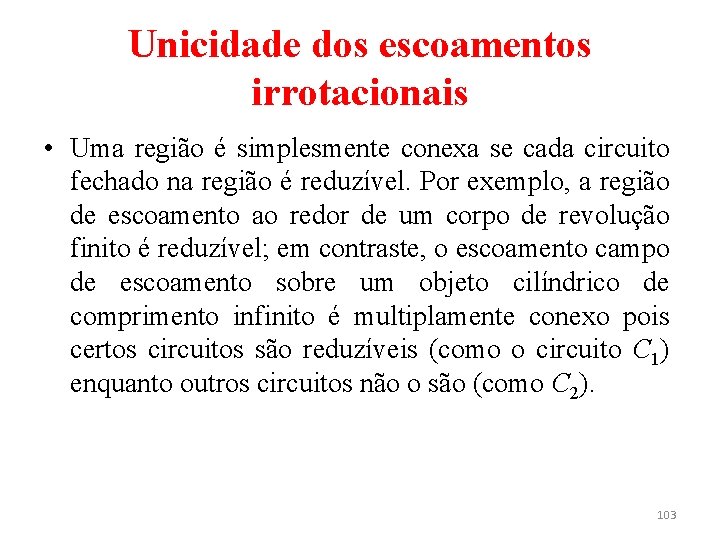 Unicidade dos escoamentos irrotacionais • Uma região é simplesmente conexa se cada circuito fechado