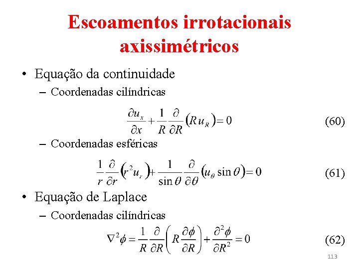 Escoamentos irrotacionais axissimétricos • Equação da continuidade – Coordenadas cilíndricas (60) – Coordenadas esféricas