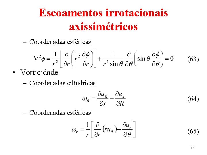 Escoamentos irrotacionais axissimétricos – Coordenadas esféricas (63) • Vorticidade – Coordenadas cilíndricas (64) –