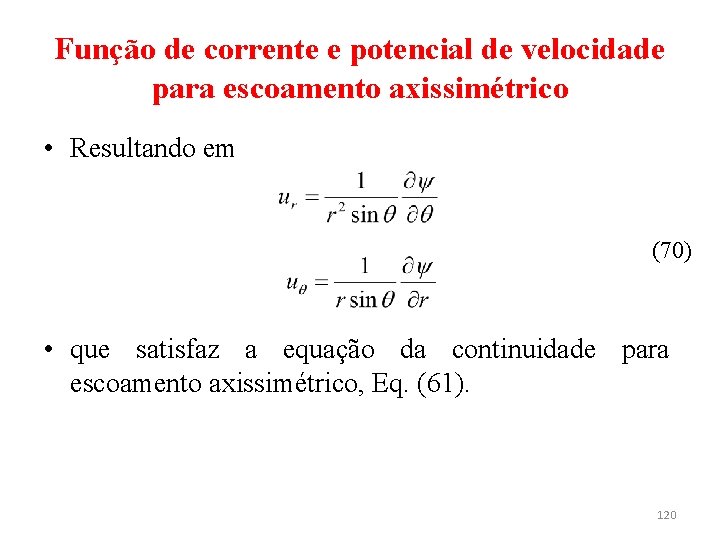 Função de corrente e potencial de velocidade para escoamento axissimétrico • Resultando em (70)