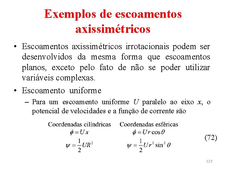 Exemplos de escoamentos axissimétricos • Escoamentos axissimétricos irrotacionais podem ser desenvolvidos da mesma forma
