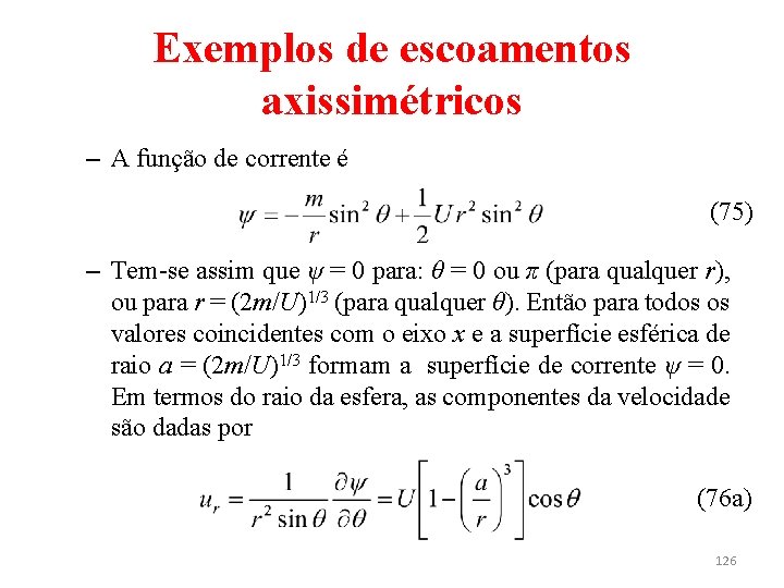 Exemplos de escoamentos axissimétricos – A função de corrente é (75) – Tem-se assim