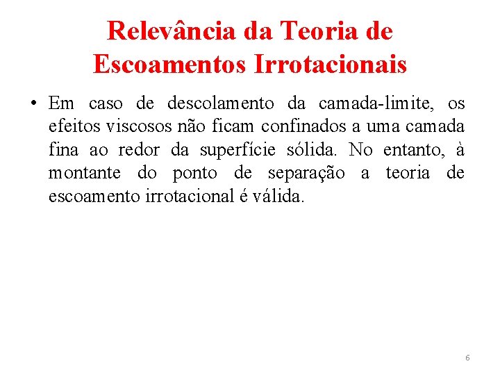 Relevância da Teoria de Escoamentos Irrotacionais • Em caso de descolamento da camada-limite, os