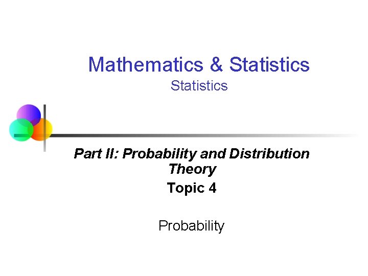 Mathematics & Statistics Part II: Probability and Distribution Theory Topic 4 Probability 