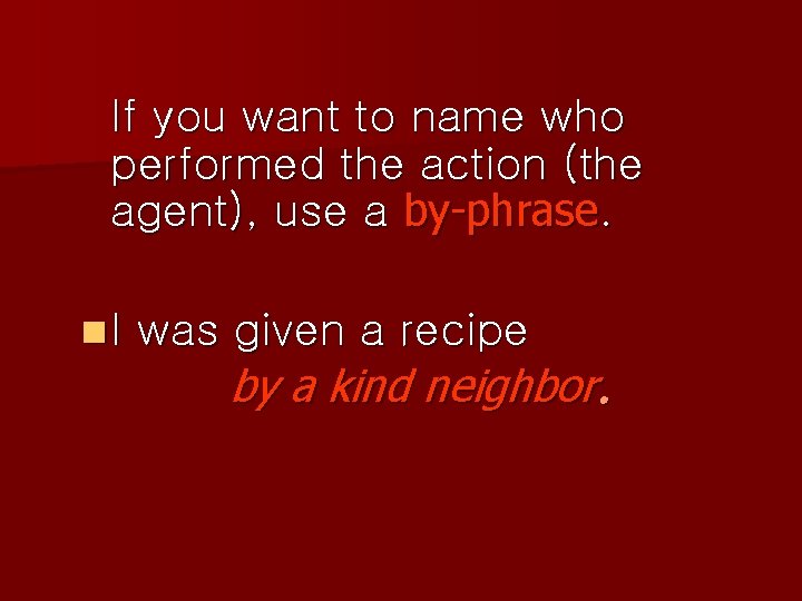 If you want to name who performed the action (the agent), use a by-phrase.