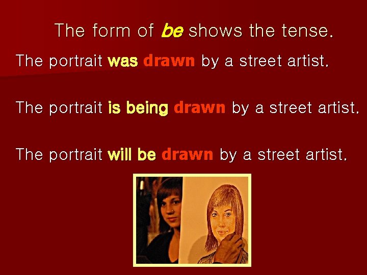 The form of be shows the tense. The portrait was drawn by a street