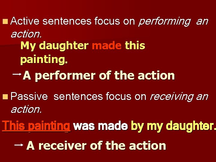 n Active sentences focus on performing action. an My daughter made this painting. A