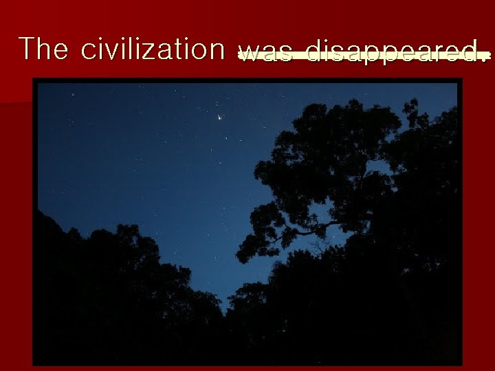 The civilization was disappeared. The civilization was disappeared.
