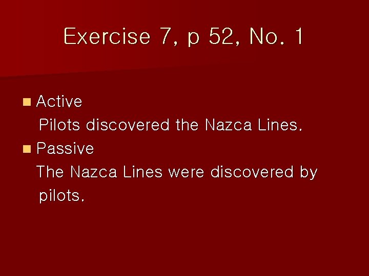 Exercise 7, p 52, No. 1 n Active Pilots discovered the Nazca Lines. n