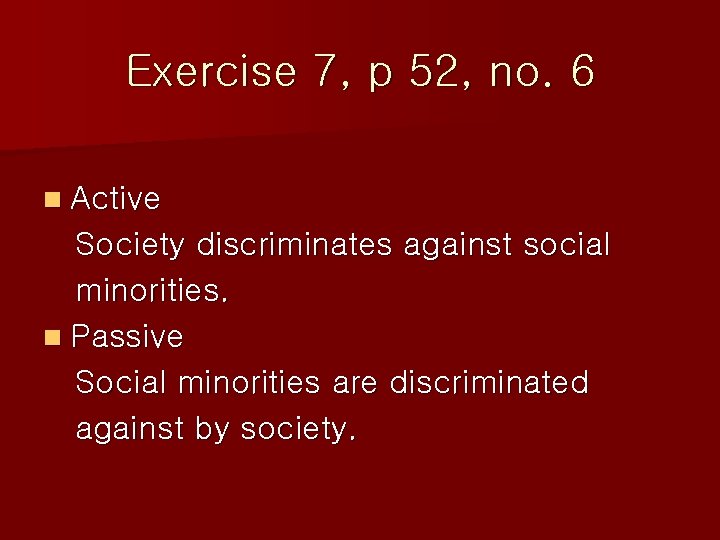 Exercise 7, p 52, no. 6 n Active Society discriminates against social minorities. n