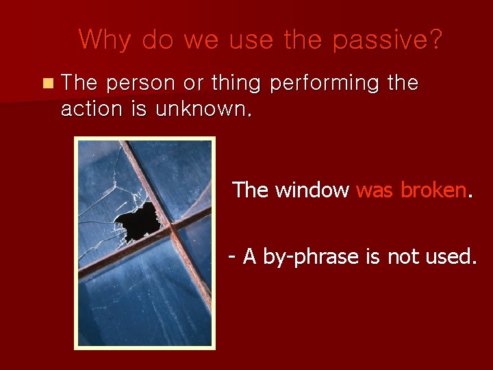 Why do we use the passive? n The person or thing performing the action