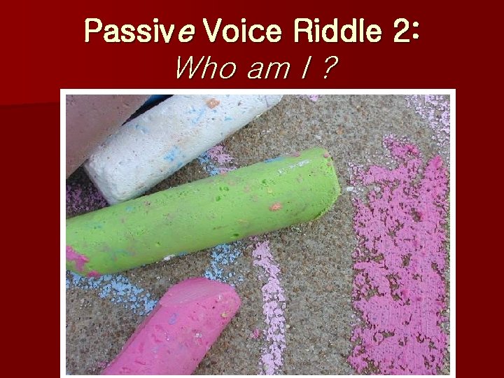 Passive Voice Riddle 2: Who am I ? The more I am used, the Passive Voice Riddle 2: Who am I ? The more I am used, the