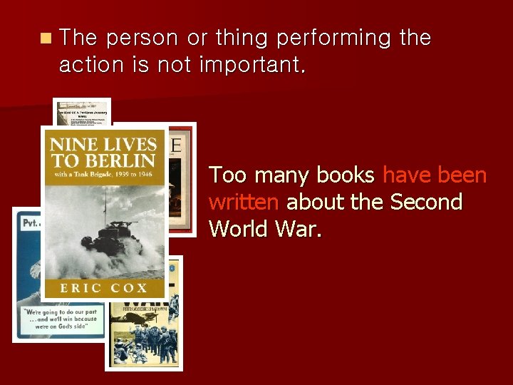 n The person or thing performing the action is not important. Too many books