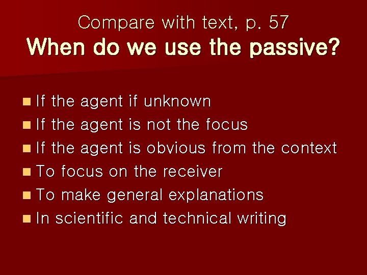 Compare with text, p. 57 When do we use the passive? n If the