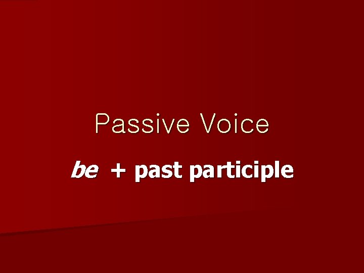 Passive Voice be + past participle 