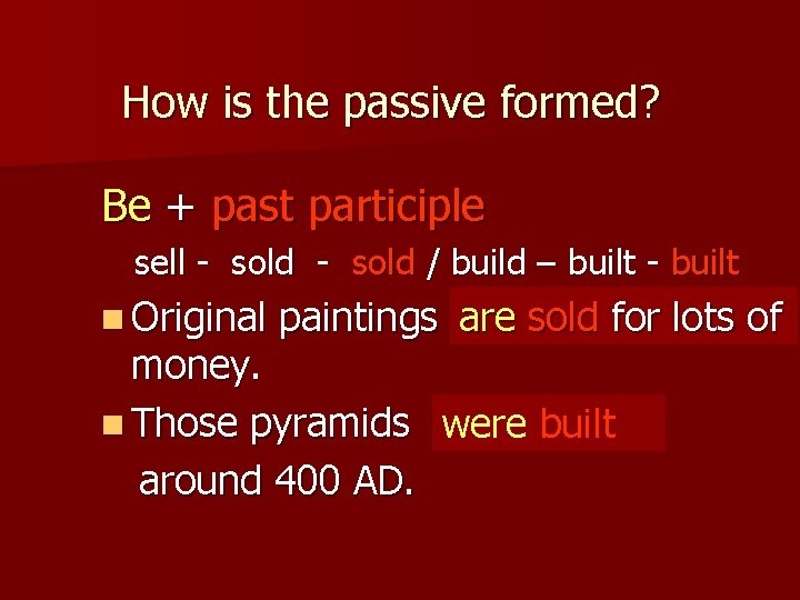 How is the passive formed? Be + past participle sell - sold / build How is the passive formed? Be + past participle sell - sold / build