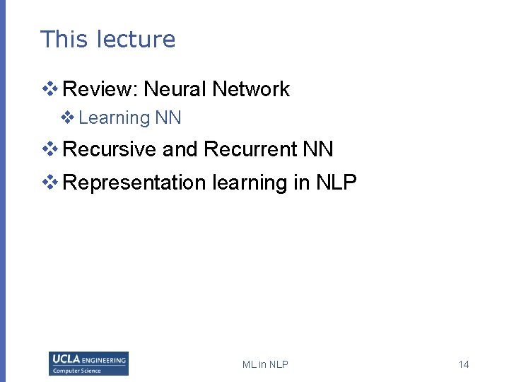 This lecture v Review: Neural Network v Learning NN v Recursive and Recurrent NN This lecture v Review: Neural Network v Learning NN v Recursive and Recurrent NN