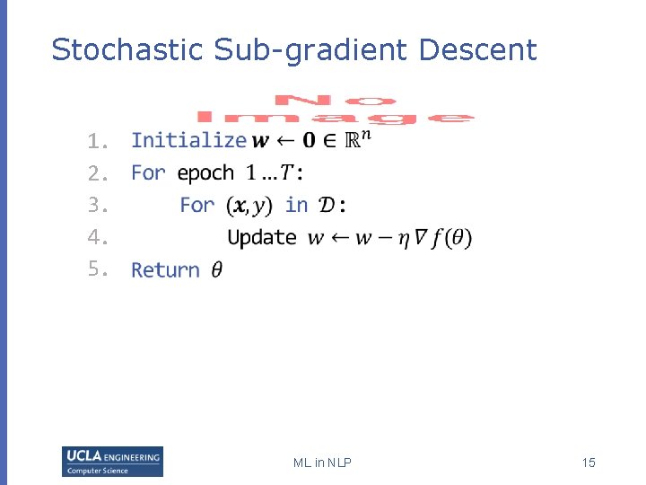 Stochastic Sub-gradient Descent 1. 2. 3. 4. 5. ML in NLP 15 Stochastic Sub-gradient Descent 1. 2. 3. 4. 5. ML in NLP 15