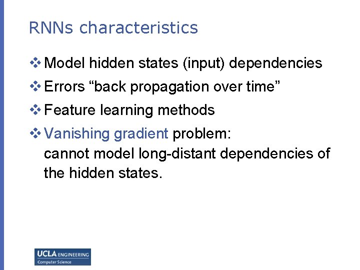 RNNs characteristics v Model hidden states (input) dependencies v Errors “back propagation over time” RNNs characteristics v Model hidden states (input) dependencies v Errors “back propagation over time”