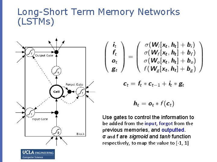 Long-Short Term Memory Networks (LSTMs) Use gates to control the information to be added Long-Short Term Memory Networks (LSTMs) Use gates to control the information to be added