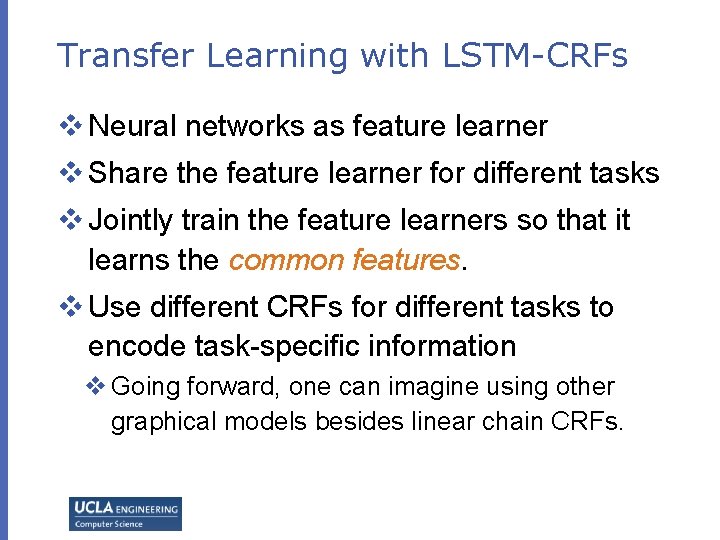 Transfer Learning with LSTM-CRFs v Neural networks as feature learner v Share the feature Transfer Learning with LSTM-CRFs v Neural networks as feature learner v Share the feature