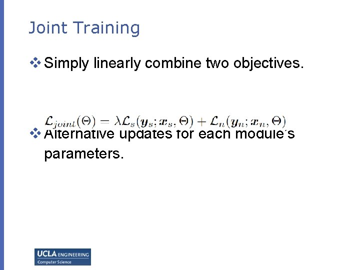 Joint Training v Simply linearly combine two objectives. v Alternative updates for each module’s Joint Training v Simply linearly combine two objectives. v Alternative updates for each module’s