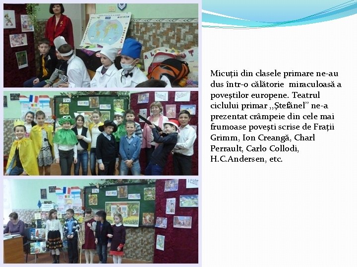 Micuţii din clasele primare ne-au dus într-o călătorie miraculoasă a poveştilor europene. Teatrul ciclului Micuţii din clasele primare ne-au dus într-o călătorie miraculoasă a poveştilor europene. Teatrul ciclului