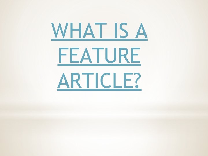 WHAT IS A FEATURE ARTICLE? 