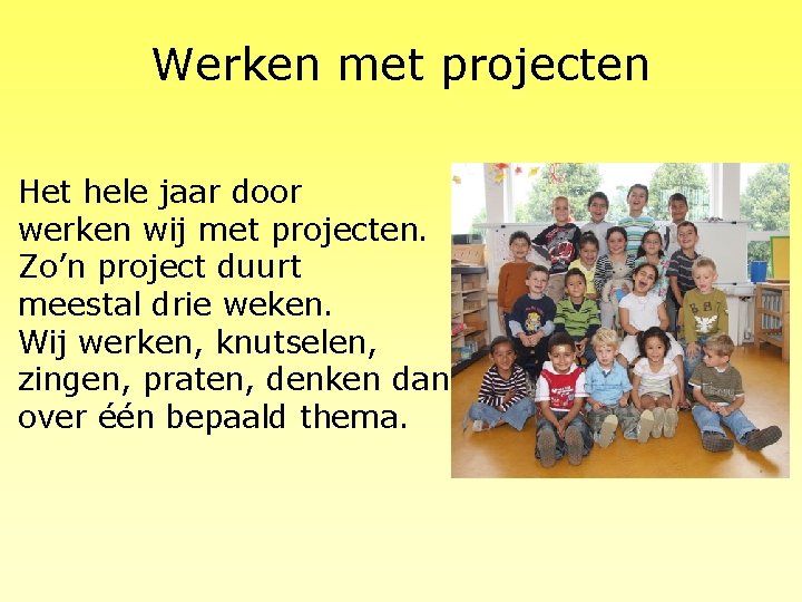 Werken met projecten Het hele jaar door werken wij met projecten. Zo’n project duurt