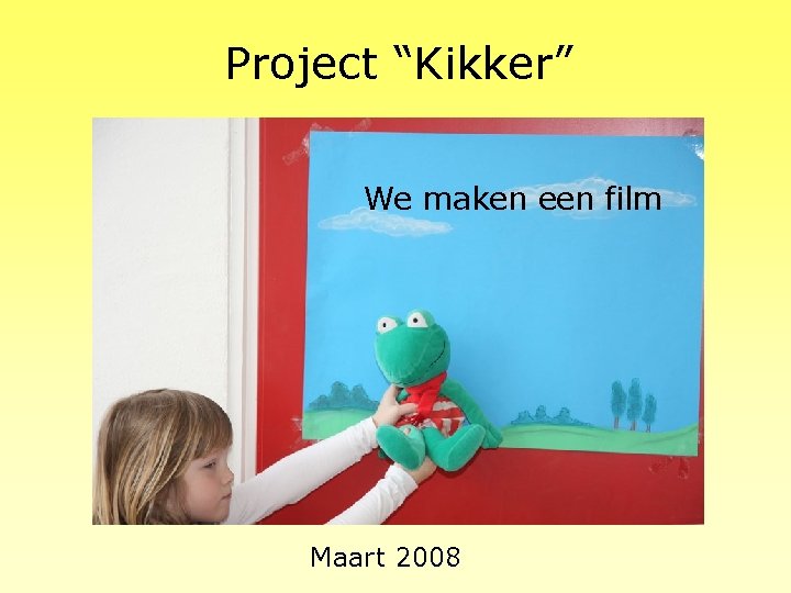 Project “Kikker” We maken een film Maart 2008 