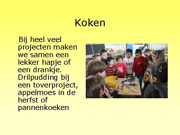 Koken Bij heel veel projecten maken we samen een lekker hapje of een drankje.